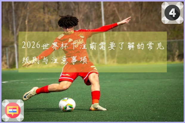 2026世界杯下注前需要了解的常见规则与注意事项